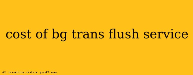 cost of bg trans flush service