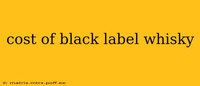 cost of black label whisky