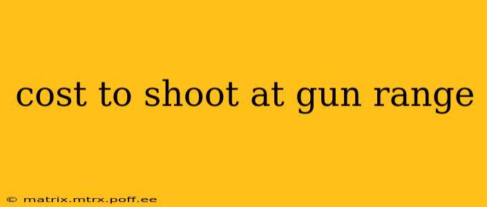 cost to shoot at gun range