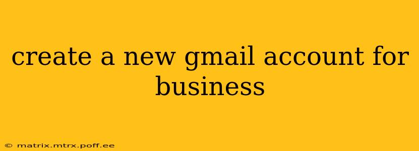 create a new gmail account for business