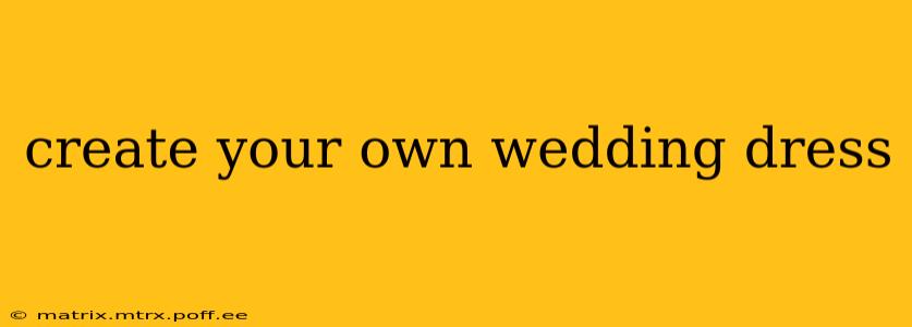 create your own wedding dress