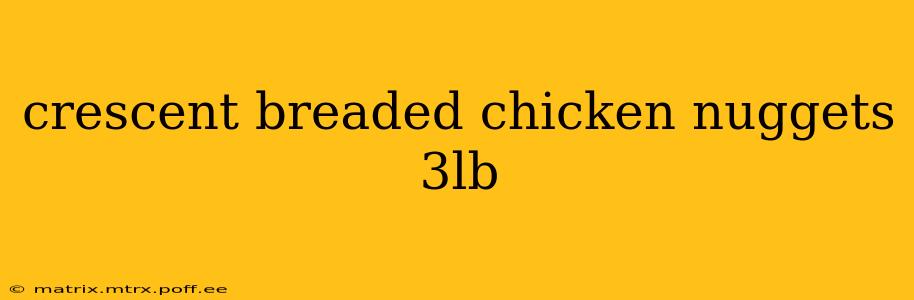crescent breaded chicken nuggets 3lb
