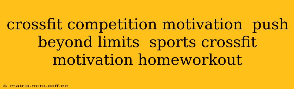 crossfit competition motivation  push beyond limits  sports crossfit motivation homeworkout