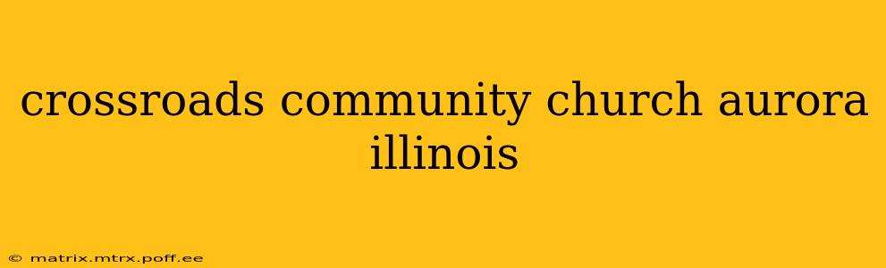crossroads community church aurora illinois