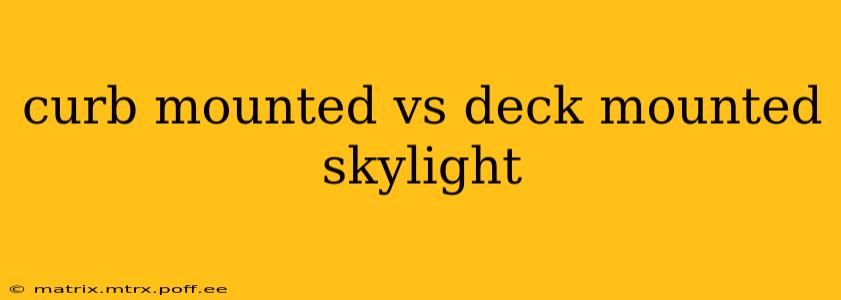 curb mounted vs deck mounted skylight