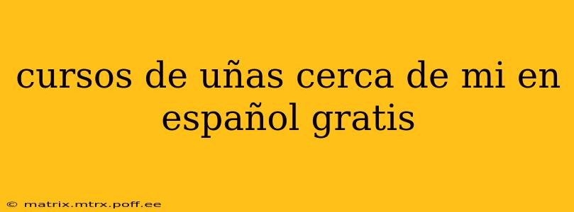 cursos de uñas cerca de mi en español gratis