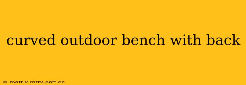 curved outdoor bench with back