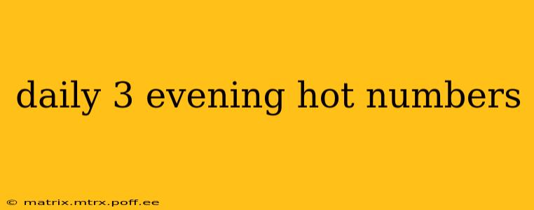 daily 3 evening hot numbers