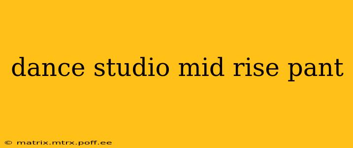 dance studio mid rise pant