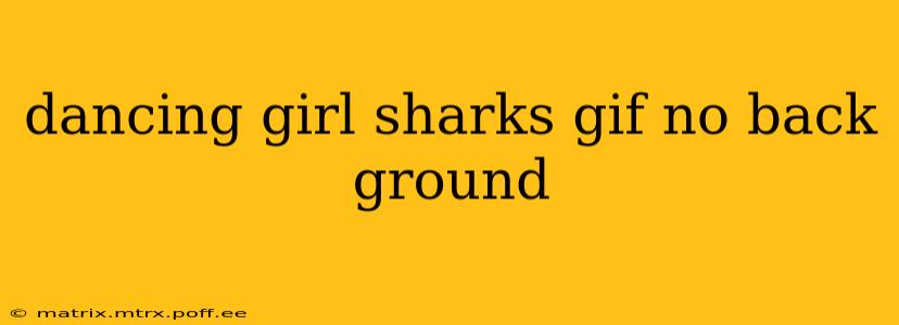 dancing girl sharks gif no back ground