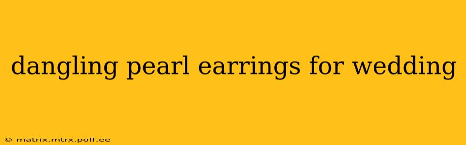 dangling pearl earrings for wedding