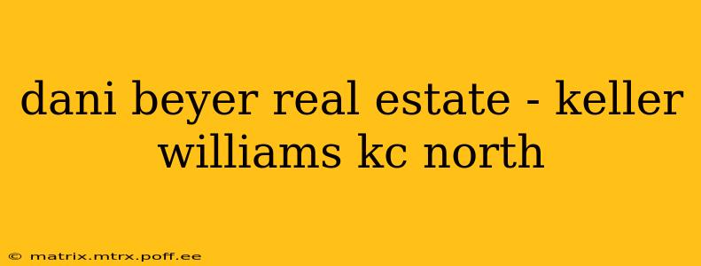 dani beyer real estate - keller williams kc north
