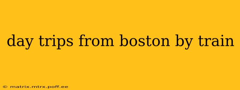 day trips from boston by train