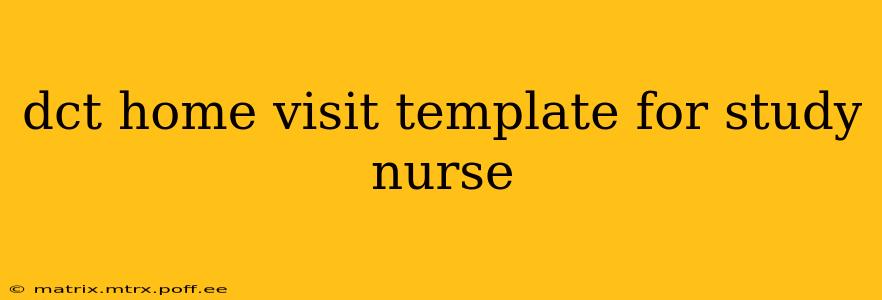 dct home visit template for study nurse