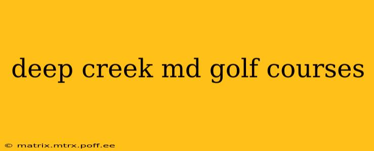 deep creek md golf courses