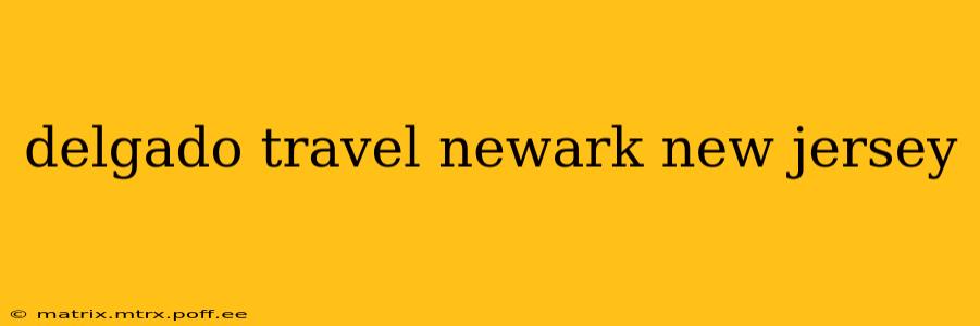 delgado travel newark new jersey