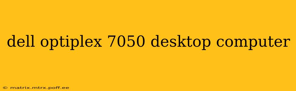 dell optiplex 7050 desktop computer