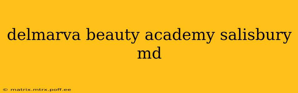 delmarva beauty academy salisbury md