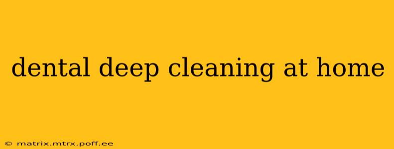 dental deep cleaning at home
