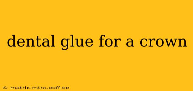 dental glue for a crown