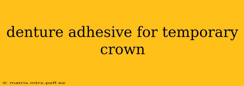 denture adhesive for temporary crown