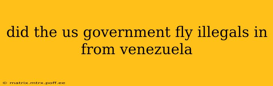 did the us government fly illegals in from venezuela