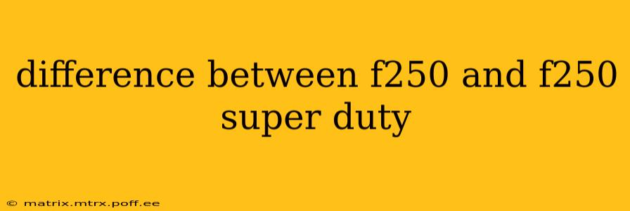 difference between f250 and f250 super duty