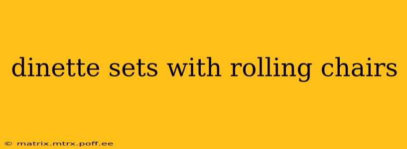 dinette sets with rolling chairs