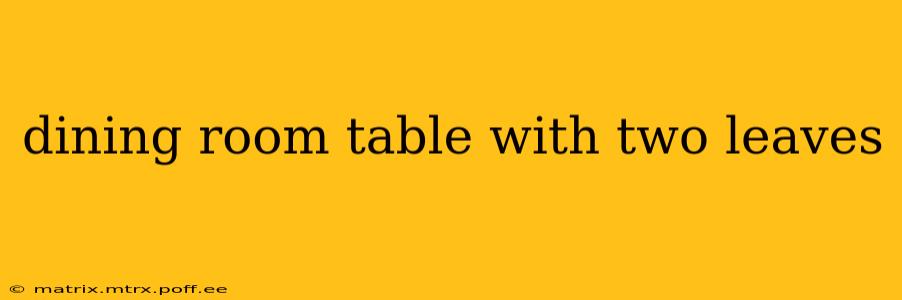dining room table with two leaves