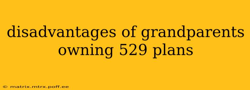 disadvantages of grandparents owning 529 plans