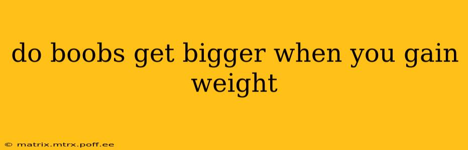 do boobs get bigger when you gain weight