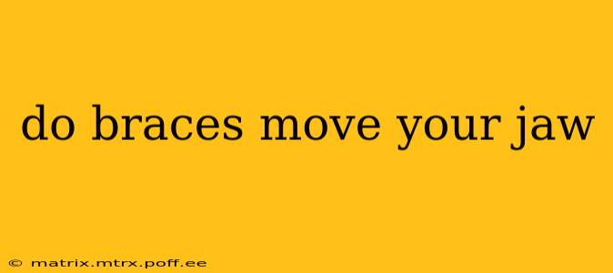 do braces move your jaw