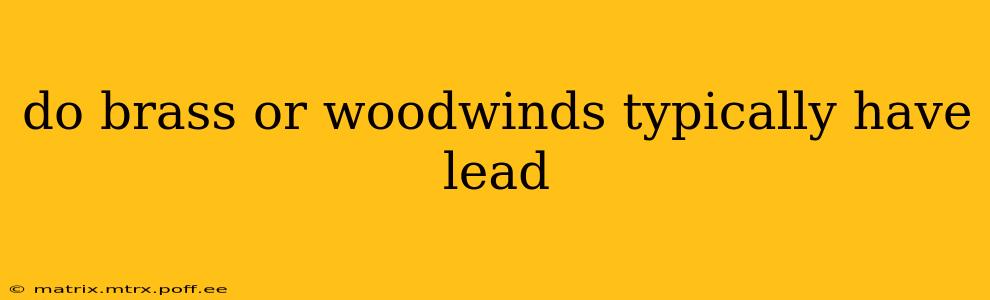 do brass or woodwinds typically have lead
