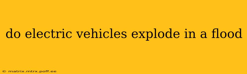 do electric vehicles explode in a flood