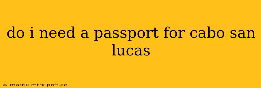 do i need a passport for cabo san lucas