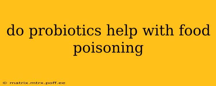 do probiotics help with food poisoning
