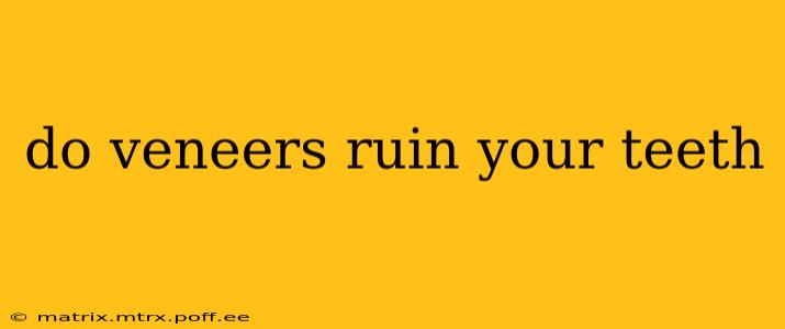 do veneers ruin your teeth