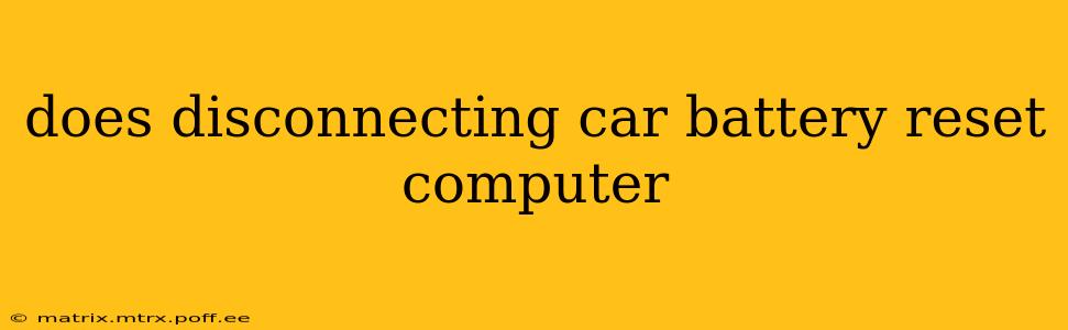 does disconnecting car battery reset computer