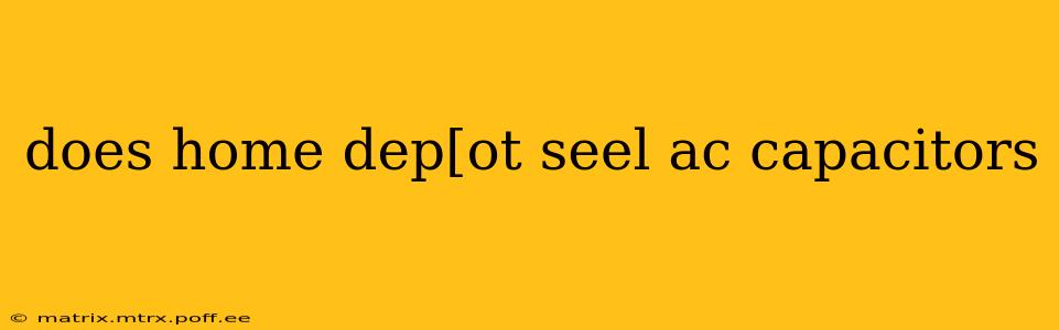 does home dep[ot seel ac capacitors