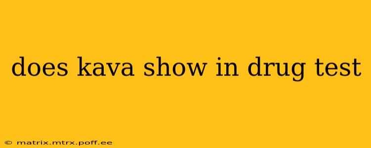 does kava show in drug test