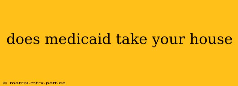 does medicaid take your house