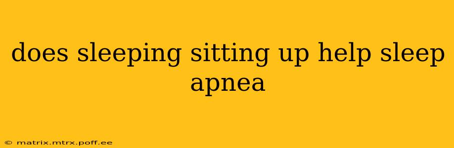 does sleeping sitting up help sleep apnea