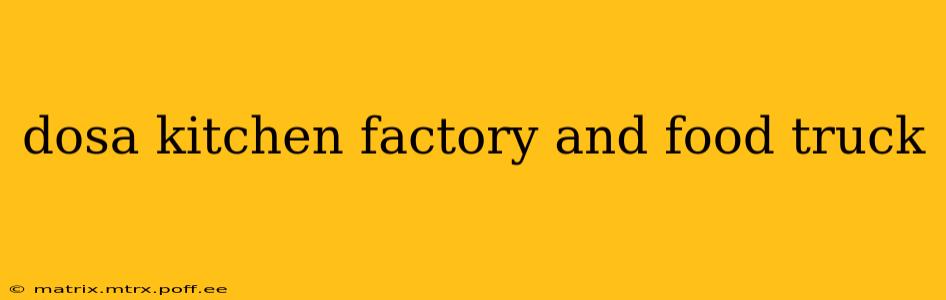 dosa kitchen factory and food truck