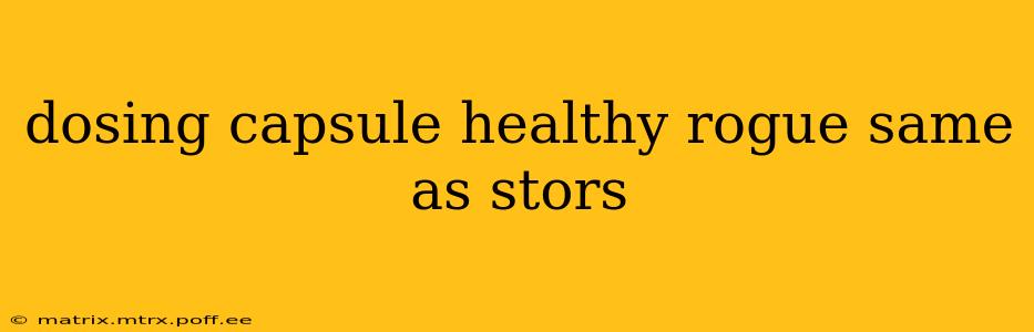 dosing capsule healthy rogue same as stors