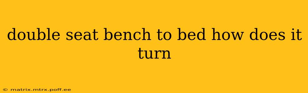 double seat bench to bed how does it turn