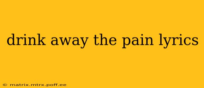 drink away the pain lyrics