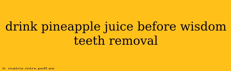 drink pineapple juice before wisdom teeth removal