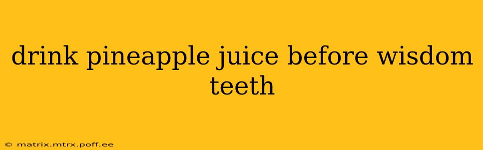 drink pineapple juice before wisdom teeth