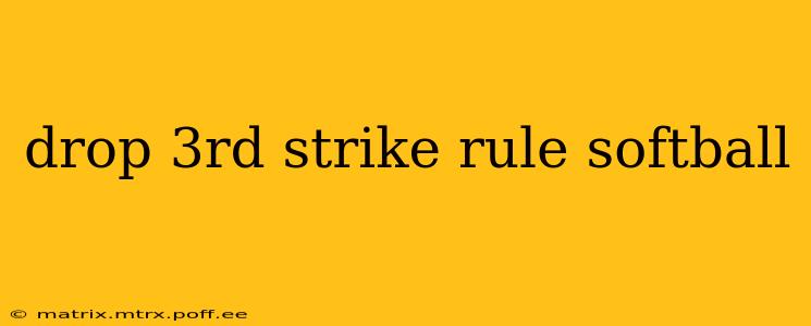 drop 3rd strike rule softball