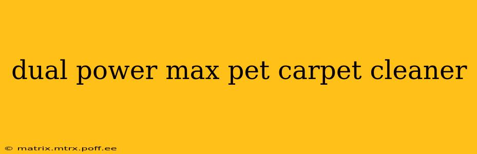 dual power max pet carpet cleaner